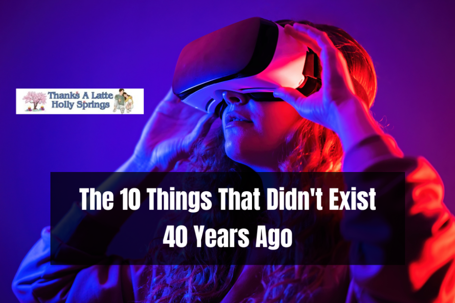 The 10 Things That Didn't Exist 40 Years Ago